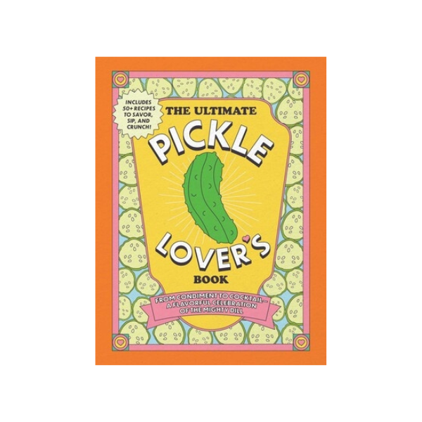 The Ultimate Pickle Lover’s Guide